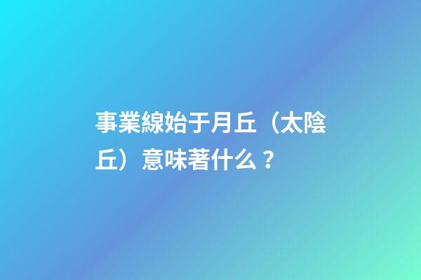 事業線始于月丘（太陰丘）意味著什么？